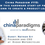 China Paradigm 115: Learn how this hardware start-up partnered with Foxconn to create a product-lead vision